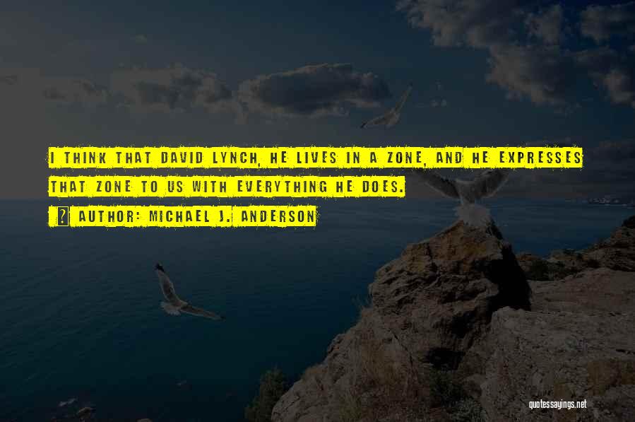 Michael J. Anderson Quotes: I Think That David Lynch, He Lives In A Zone, And He Expresses That Zone To Us With Everything He