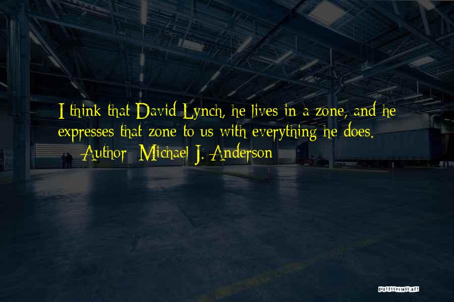 Michael J. Anderson Quotes: I Think That David Lynch, He Lives In A Zone, And He Expresses That Zone To Us With Everything He