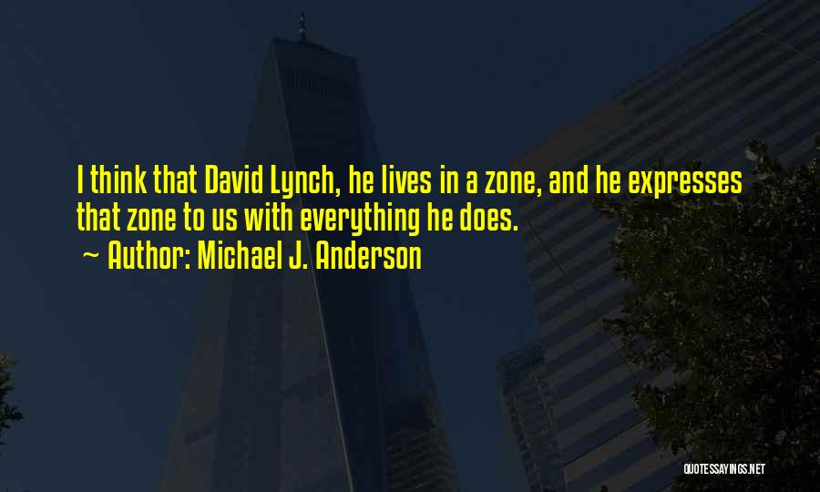 Michael J. Anderson Quotes: I Think That David Lynch, He Lives In A Zone, And He Expresses That Zone To Us With Everything He