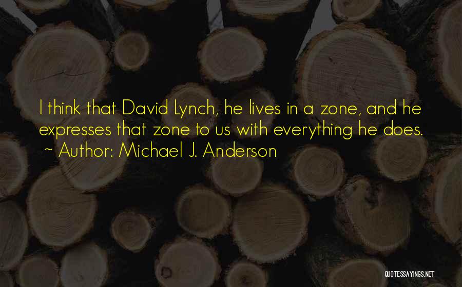 Michael J. Anderson Quotes: I Think That David Lynch, He Lives In A Zone, And He Expresses That Zone To Us With Everything He