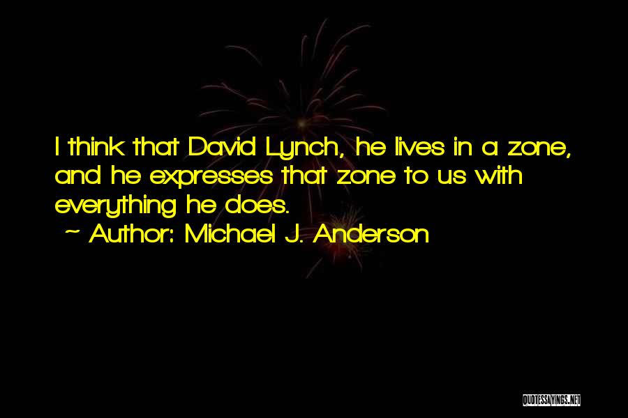 Michael J. Anderson Quotes: I Think That David Lynch, He Lives In A Zone, And He Expresses That Zone To Us With Everything He