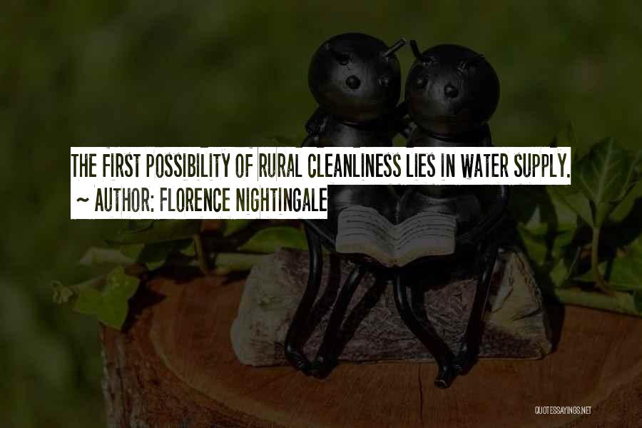 Florence Nightingale Quotes: The First Possibility Of Rural Cleanliness Lies In Water Supply.