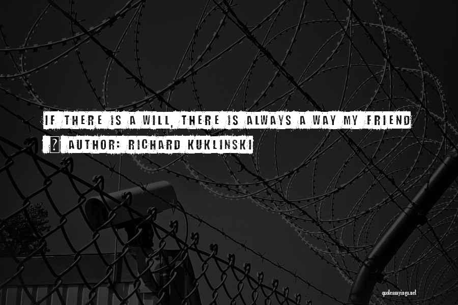 Richard Kuklinski Quotes: If There Is A Will, There Is Always A Way My Friend