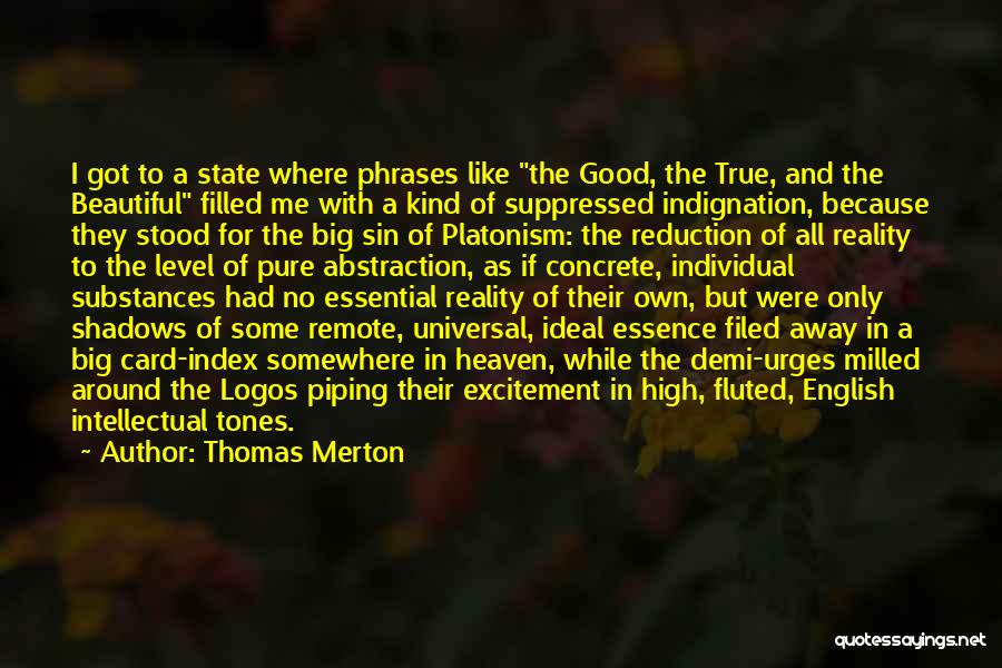 Thomas Merton Quotes: I Got To A State Where Phrases Like The Good, The True, And The Beautiful Filled Me With A Kind