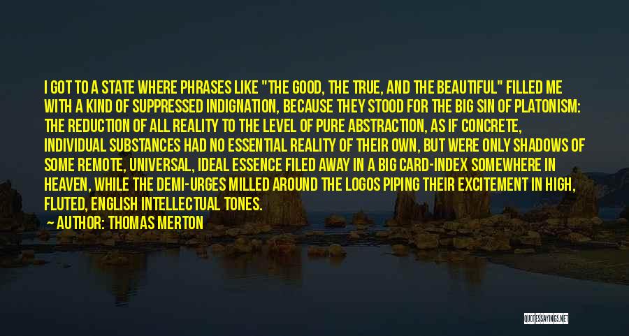 Thomas Merton Quotes: I Got To A State Where Phrases Like The Good, The True, And The Beautiful Filled Me With A Kind