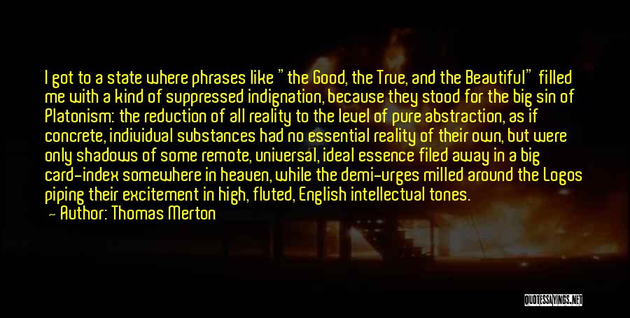 Thomas Merton Quotes: I Got To A State Where Phrases Like The Good, The True, And The Beautiful Filled Me With A Kind