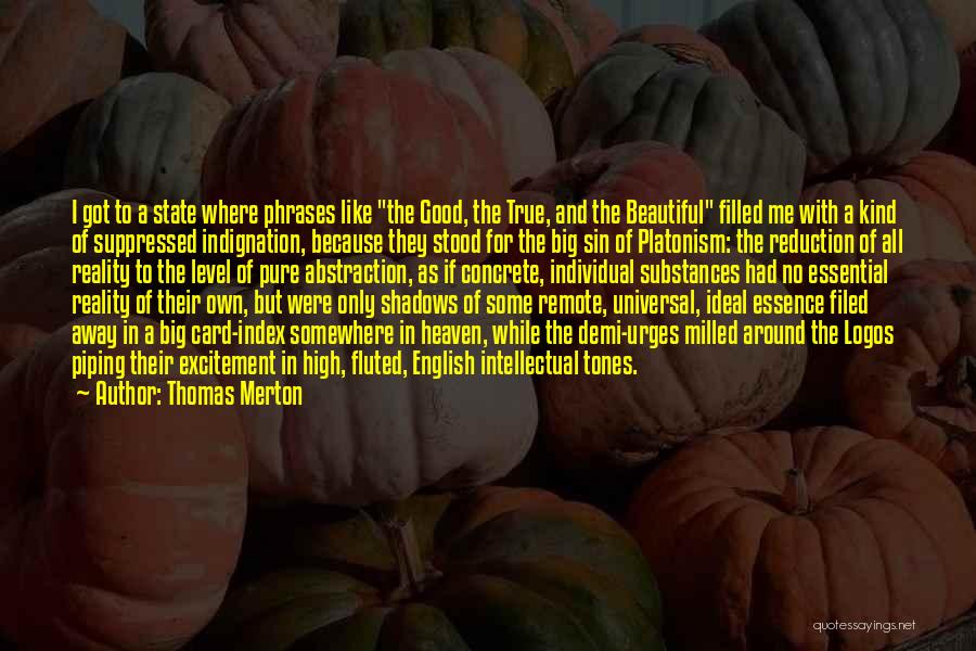 Thomas Merton Quotes: I Got To A State Where Phrases Like The Good, The True, And The Beautiful Filled Me With A Kind