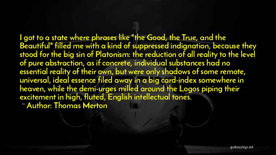 Thomas Merton Quotes: I Got To A State Where Phrases Like The Good, The True, And The Beautiful Filled Me With A Kind