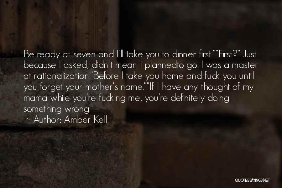 Amber Kell Quotes: Be Ready At Seven And I'll Take You To Dinner First.first? Just Because I Asked, Didn't Mean I Plannedto Go.