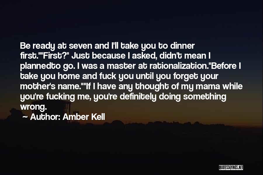 Amber Kell Quotes: Be Ready At Seven And I'll Take You To Dinner First.first? Just Because I Asked, Didn't Mean I Plannedto Go.