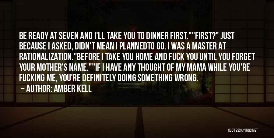 Amber Kell Quotes: Be Ready At Seven And I'll Take You To Dinner First.first? Just Because I Asked, Didn't Mean I Plannedto Go.