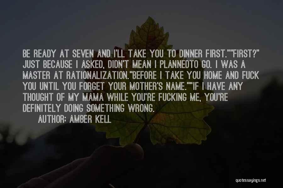 Amber Kell Quotes: Be Ready At Seven And I'll Take You To Dinner First.first? Just Because I Asked, Didn't Mean I Plannedto Go.