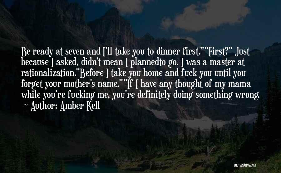 Amber Kell Quotes: Be Ready At Seven And I'll Take You To Dinner First.first? Just Because I Asked, Didn't Mean I Plannedto Go.