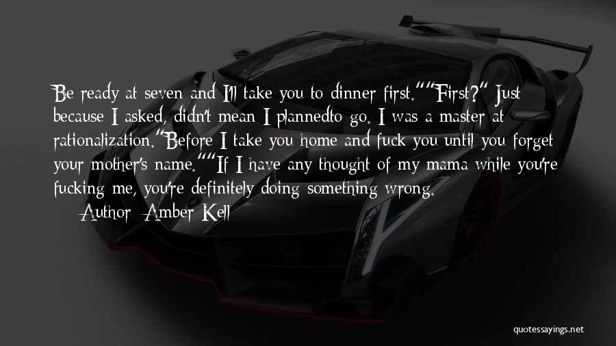 Amber Kell Quotes: Be Ready At Seven And I'll Take You To Dinner First.first? Just Because I Asked, Didn't Mean I Plannedto Go.