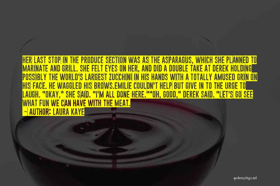 Laura Kaye Quotes: Her Last Stop In The Produce Section Was As The Asparagus, Which She Planned To Marinate And Grill. She Felt