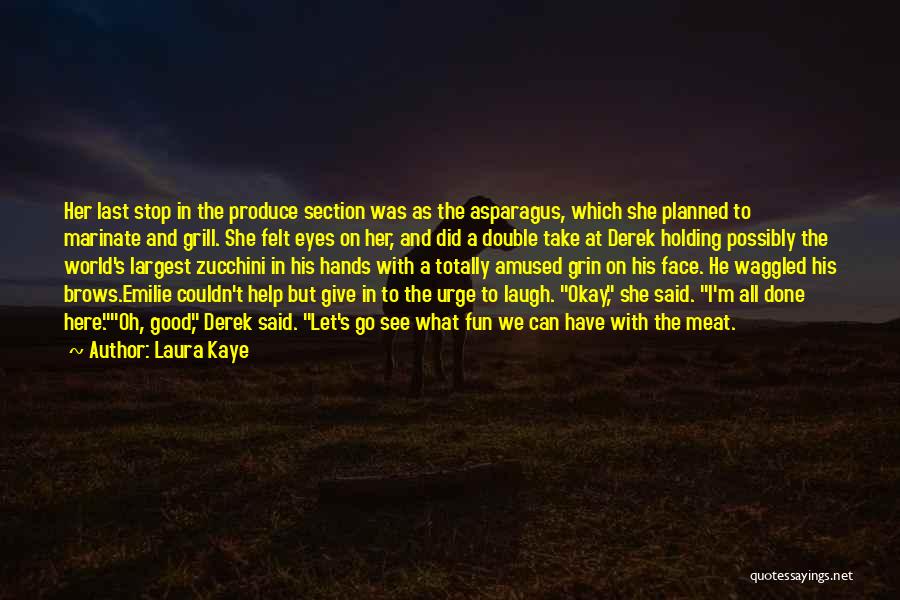 Laura Kaye Quotes: Her Last Stop In The Produce Section Was As The Asparagus, Which She Planned To Marinate And Grill. She Felt