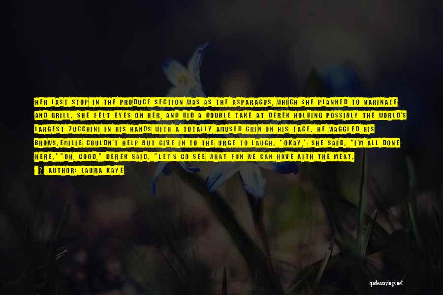 Laura Kaye Quotes: Her Last Stop In The Produce Section Was As The Asparagus, Which She Planned To Marinate And Grill. She Felt