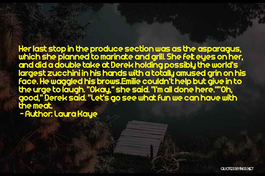 Laura Kaye Quotes: Her Last Stop In The Produce Section Was As The Asparagus, Which She Planned To Marinate And Grill. She Felt