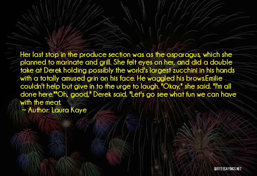 Laura Kaye Quotes: Her Last Stop In The Produce Section Was As The Asparagus, Which She Planned To Marinate And Grill. She Felt