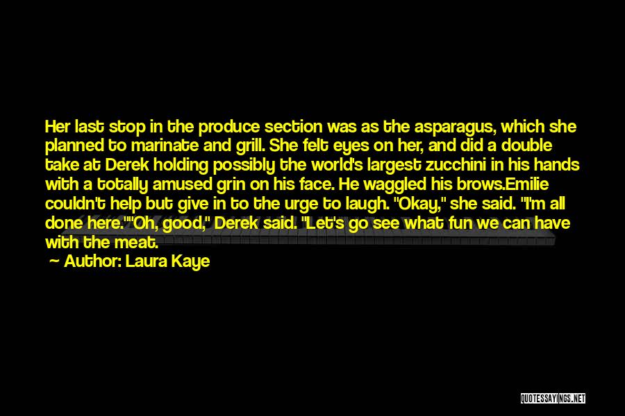 Laura Kaye Quotes: Her Last Stop In The Produce Section Was As The Asparagus, Which She Planned To Marinate And Grill. She Felt