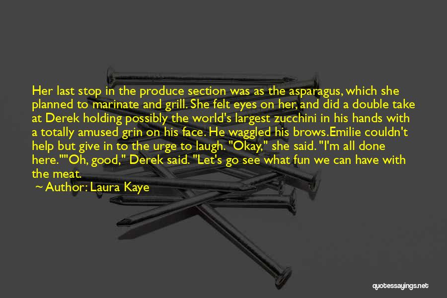 Laura Kaye Quotes: Her Last Stop In The Produce Section Was As The Asparagus, Which She Planned To Marinate And Grill. She Felt