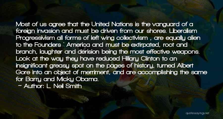 L. Neil Smith Quotes: Most Of Us Agree That The United Nations Is The Vanguard Of A Foreign Invasion And Must Be Driven From