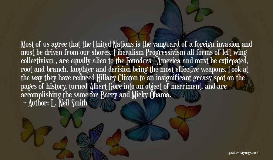 L. Neil Smith Quotes: Most Of Us Agree That The United Nations Is The Vanguard Of A Foreign Invasion And Must Be Driven From