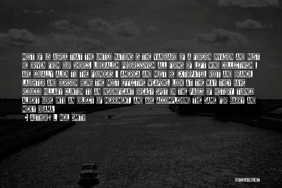 L. Neil Smith Quotes: Most Of Us Agree That The United Nations Is The Vanguard Of A Foreign Invasion And Must Be Driven From