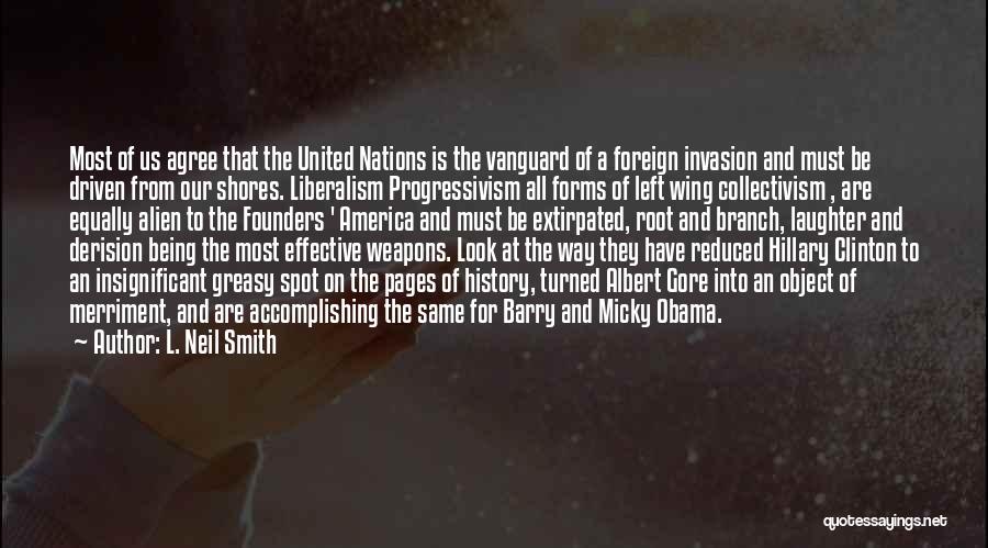 L. Neil Smith Quotes: Most Of Us Agree That The United Nations Is The Vanguard Of A Foreign Invasion And Must Be Driven From