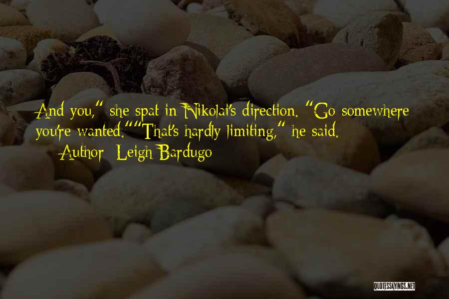 Leigh Bardugo Quotes: And You, She Spat In Nikolai's Direction. Go Somewhere You're Wanted.that's Hardly Limiting, He Said.