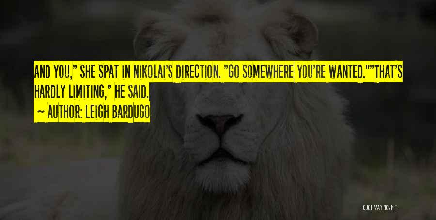 Leigh Bardugo Quotes: And You, She Spat In Nikolai's Direction. Go Somewhere You're Wanted.that's Hardly Limiting, He Said.
