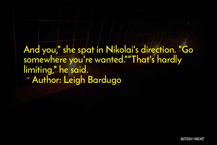 Leigh Bardugo Quotes: And You, She Spat In Nikolai's Direction. Go Somewhere You're Wanted.that's Hardly Limiting, He Said.
