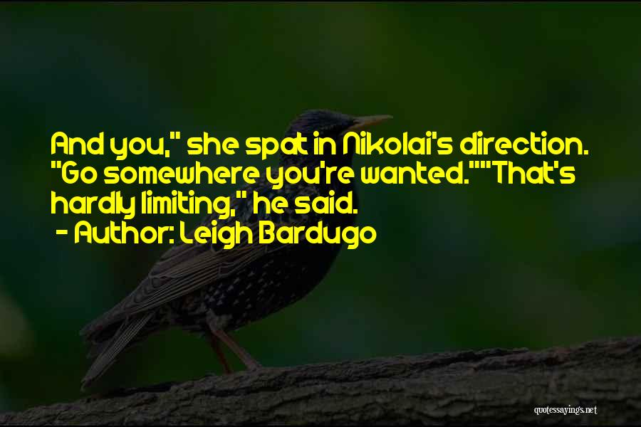Leigh Bardugo Quotes: And You, She Spat In Nikolai's Direction. Go Somewhere You're Wanted.that's Hardly Limiting, He Said.