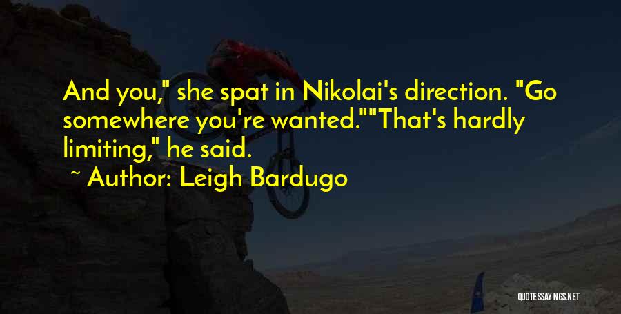 Leigh Bardugo Quotes: And You, She Spat In Nikolai's Direction. Go Somewhere You're Wanted.that's Hardly Limiting, He Said.