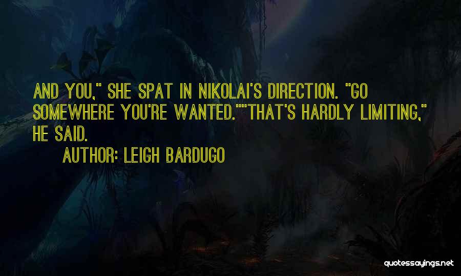 Leigh Bardugo Quotes: And You, She Spat In Nikolai's Direction. Go Somewhere You're Wanted.that's Hardly Limiting, He Said.