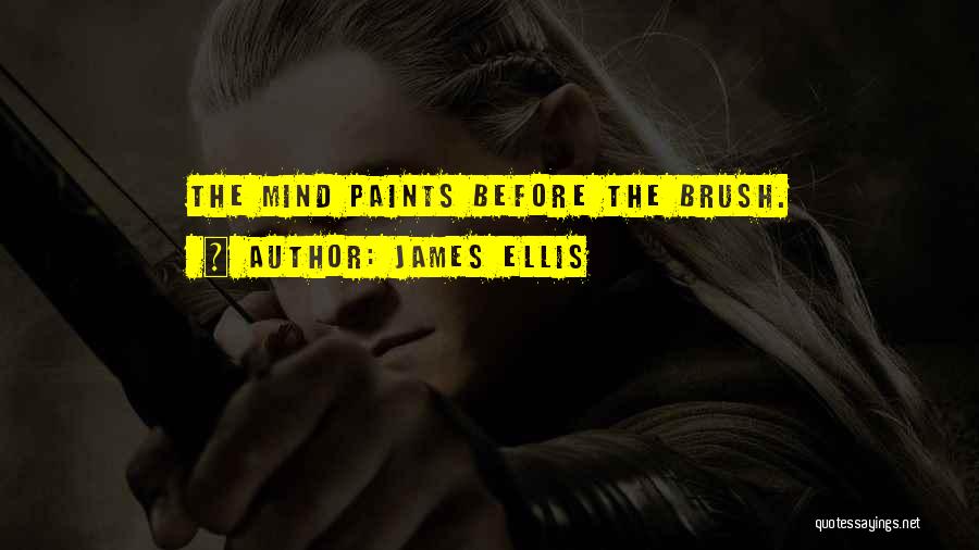 James Ellis Quotes: The Mind Paints Before The Brush.