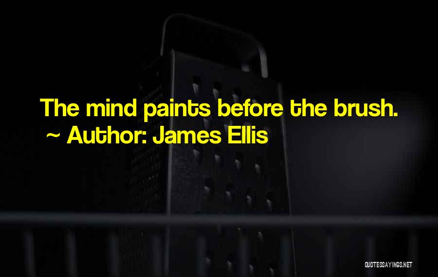 James Ellis Quotes: The Mind Paints Before The Brush.