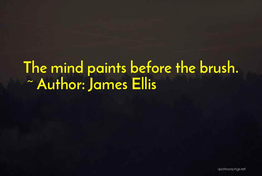 James Ellis Quotes: The Mind Paints Before The Brush.