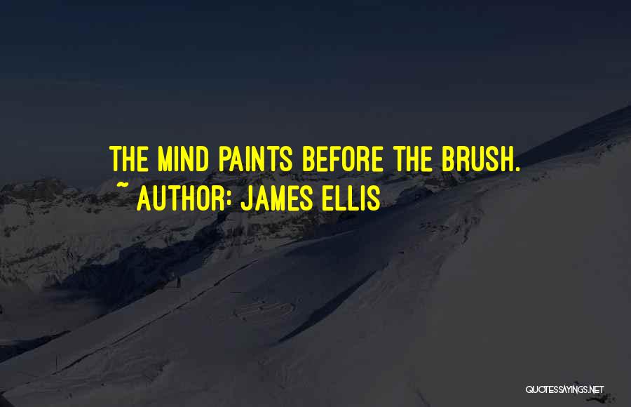 James Ellis Quotes: The Mind Paints Before The Brush.