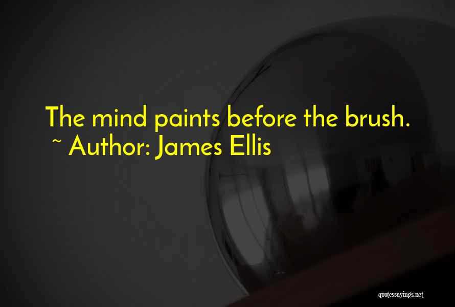 James Ellis Quotes: The Mind Paints Before The Brush.