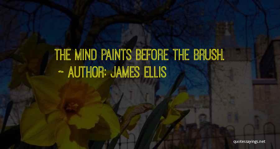 James Ellis Quotes: The Mind Paints Before The Brush.