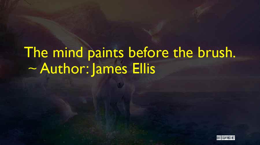 James Ellis Quotes: The Mind Paints Before The Brush.