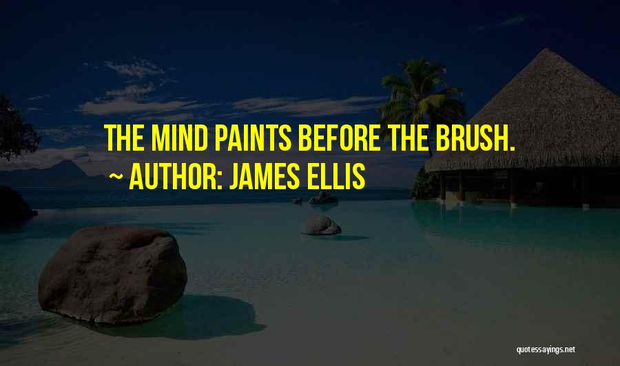 James Ellis Quotes: The Mind Paints Before The Brush.