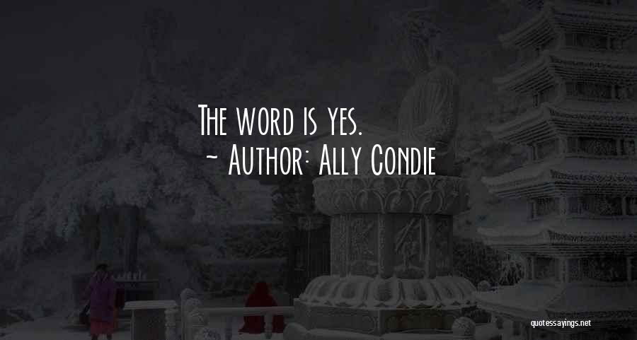 Ally Condie Quotes: The Word Is Yes.
