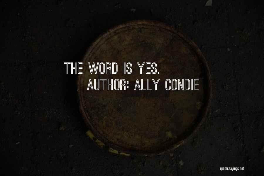 Ally Condie Quotes: The Word Is Yes.