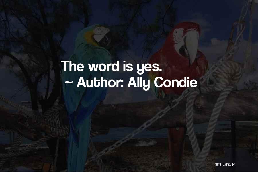 Ally Condie Quotes: The Word Is Yes.