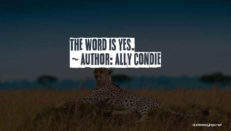 Ally Condie Quotes: The Word Is Yes.