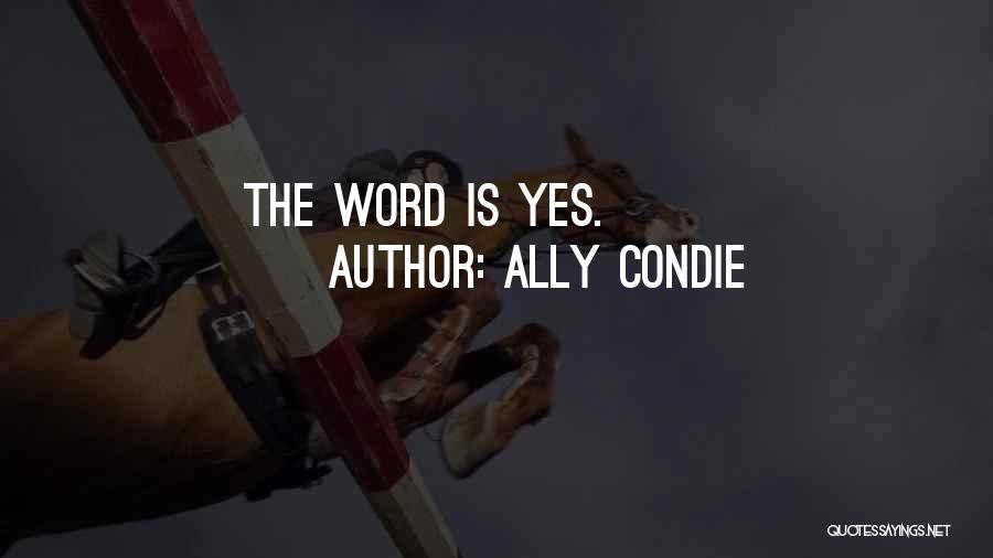 Ally Condie Quotes: The Word Is Yes.