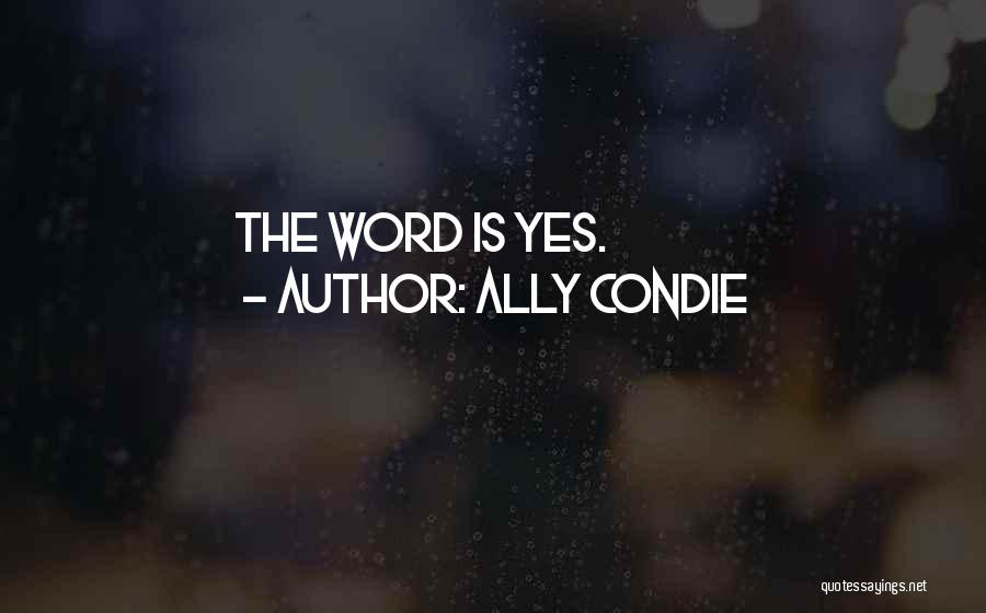 Ally Condie Quotes: The Word Is Yes.