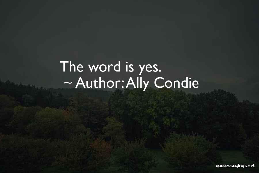 Ally Condie Quotes: The Word Is Yes.